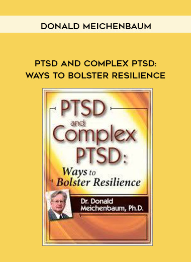 PTSD and Complex PTSD: Ways to Bolster Resilience – Donald Meichenbaum
