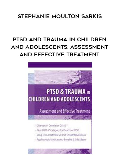 PTSD and Trauma in Children and Adolescents: Assessment and Effective Treatment – Stephanie Moulton Sarkis