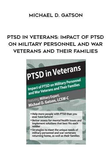 PTSD in Veterans: Impact of PTSD on Military Personnel and War Veterans and Their Families – Michael D. Gatson