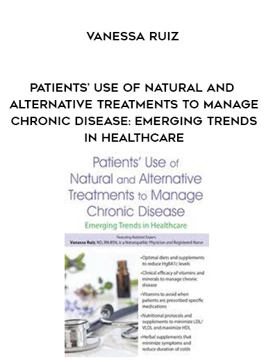 Patients’ Use of Natural and Alternative Treatments to Manage Chronic Disease: Emerging Trends in Healthcare – Vanessa Ruiz