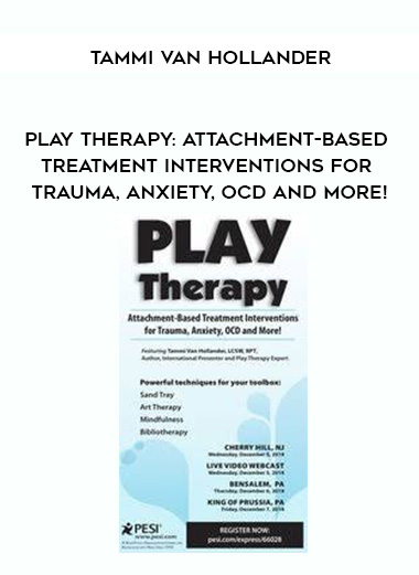 Play Therapy: Attachment-Based Treatment Interventions for Trauma, Anxiety, OCD and More! – Tammi Van Hollander