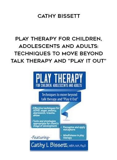 Play Therapy for Children, Adolescents and Adults: Techniques to move beyond talk therapy and “Play It Out” – Cathy Bissett