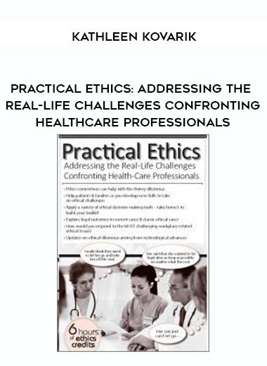 Practical Ethics: Addressing the Real-Life Challenges Confronting Healthcare Professionals – Kathleen Kovarik