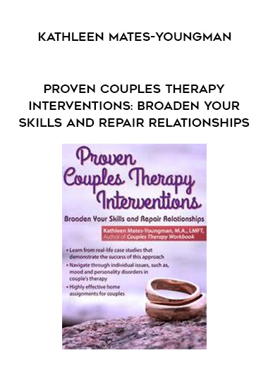 Proven Couples Therapy Interventions: Broaden Your Skills and Repair Relationships – Kathleen Mates-Youngman