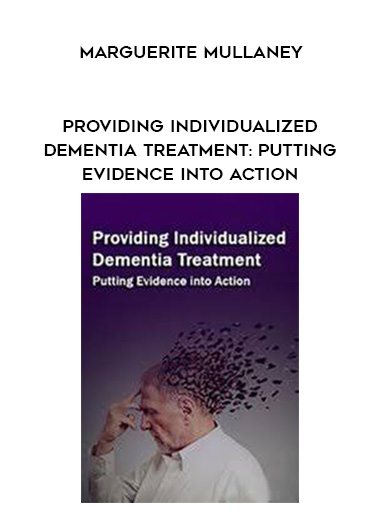 Providing Individualized Dementia Treatment: Putting Evidence into Action – Marguerite Mullaney