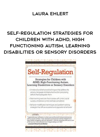 Self-Regulation Strategies for Children with ADHD, High-Functioning Autism, Learning Disabilities or Sensory Disorders – Laura Ehlert