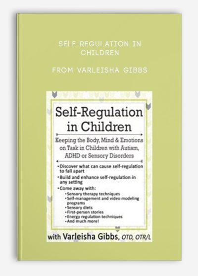 Self-Regulation in Children: Keeping the Body, Mind & Emotions on Task in Children with Autism, ADHD or Sensory Disorders – Varleisha Gibbs