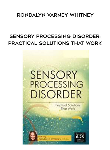 Sensory Processing Disorder: Practical Solutions that Work – Rondalyn Varney Whitney