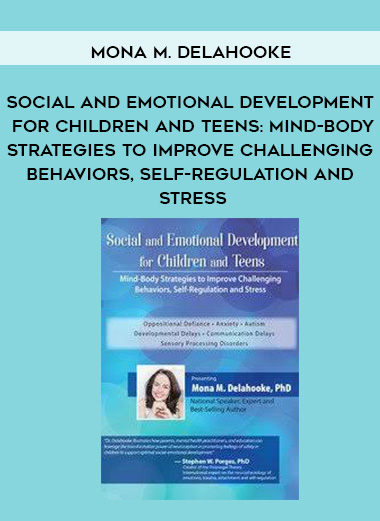 Social and Emotional Development for Children and Teens: Mind-Body Strategies to Improve Challenging Behaviors, Self-Regulation and Stress – Mona M. Delahooke