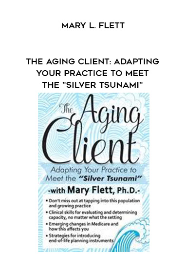 The Aging Client: Adapting Your Practice to Meet the “Silver Tsunami” – Mary L. Flett