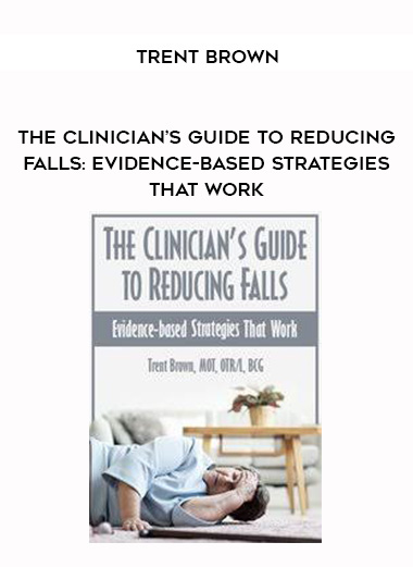 The Clinician’s Guide to Reducing Falls: Evidence-Based Strategies that Work – Trent Brown