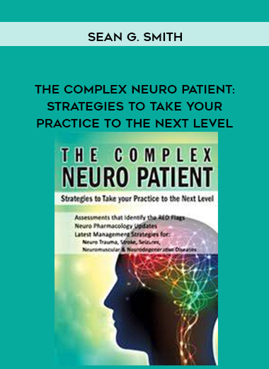 The Complex Neuro Patient: Strategies to Take Your Practice to the Next Level – Sean G. Smith