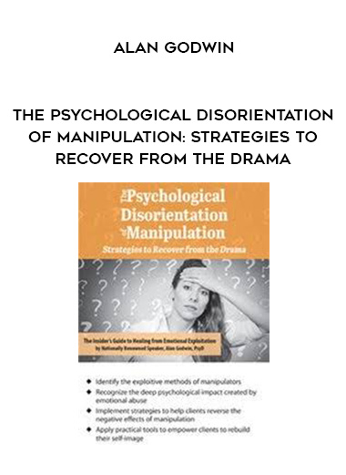 The Psychological Disorientation of Manipulation: Strategies to Recover from the Drama – Alan Godwin