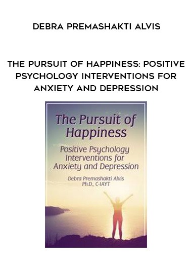 The Pursuit of Happiness: Positive Psychology Interventions for Anxiety and Depression – Debra Premashakti Alvis