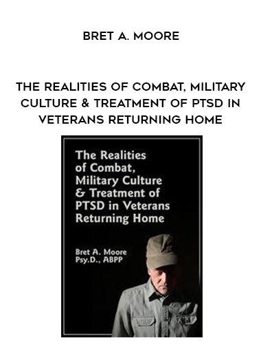 The Realities of Combat, Military Culture & Treatment of PTSD in Veterans Returning Home – Bret A. Moore