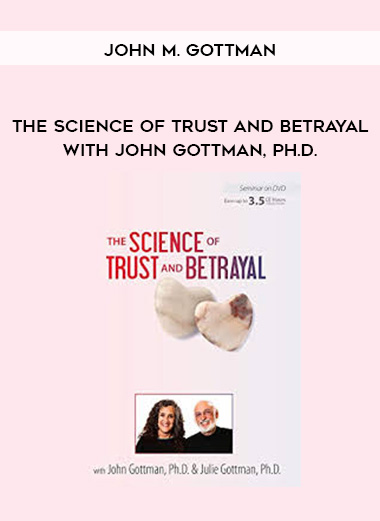 The Science of Trust and Betrayal with John Gottman, Ph.D. – John M. Gottman