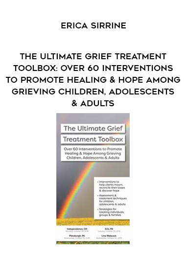 The Ultimate Grief Treatment Toolbox: Over 60 Interventions to Promote Healing & Hope Among Grieving Children, Adolescents & Adults – Erica Sirrine