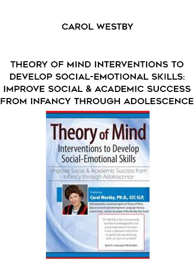 Theory of Mind Interventions to Develop Social-Emotional Skills: Improve Social & Academic Success from Infancy Through Adolescence – Carol Westby