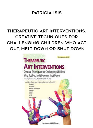 Therapeutic Art Interventions: Creative Techniques for Challenging Children Who Act Out, Melt Down or Shut Down – Patricia Isis