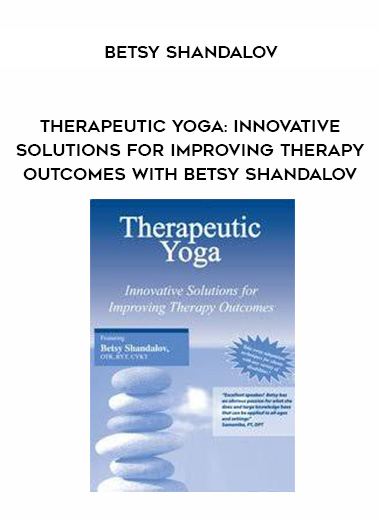 Therapeutic Yoga: Innovative Solutions for Improving Therapy Outcomes with Betsy Shandalov – Betsy Shandalov