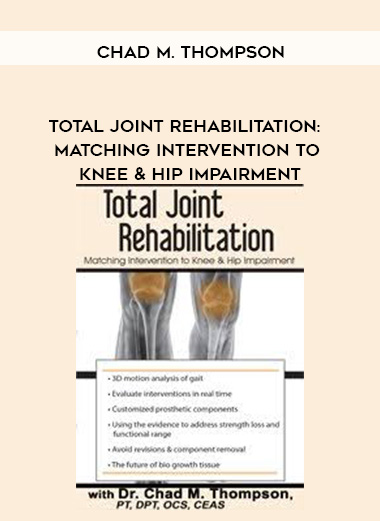 Total Joint Rehabilitation: Matching Intervention to Knee & Hip Impairment – Chad M. Thompson