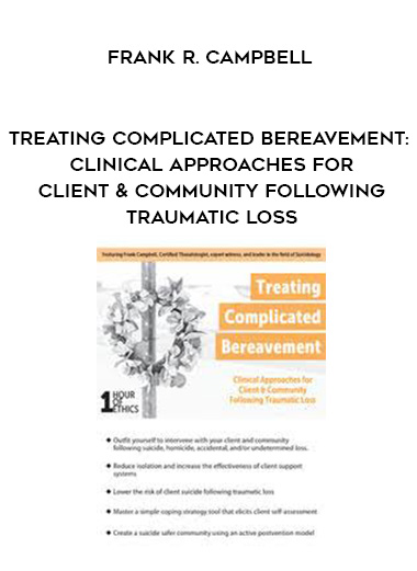 Treating Complicated Bereavement: Clinical Approaches for Client & Community Following Traumatic Loss – Frank R. Campbell