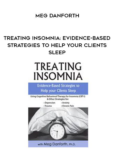 Treating Insomnia: Evidence-Based Strategies to Help Your Clients Sleep – Meg Danforth