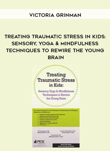 Treating Traumatic Stress in Kids: Sensory, Yoga & Mindfulness Techniques to Rewire the Young Brain – Victoria Grinman