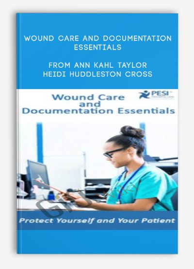 Wound Care and Documentation Essentials: Protect Yourself and Your Patient – Ann Kahl Taylor & Heidi Huddleston Cross