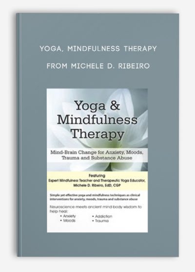 Yoga & Mindfulness Therapy: Mind-Brain Change for Anxiety, Moods, Trauma, and Substance Abuse – Michele D. Ribeiro