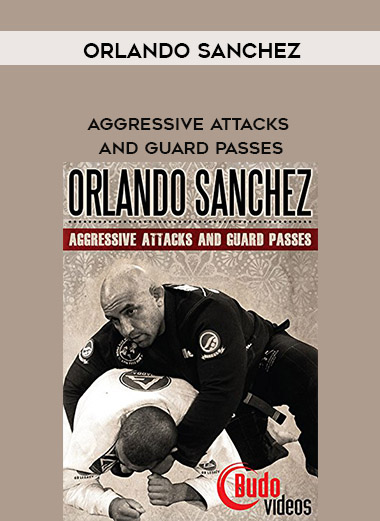 Aggressive Attacks and Guard Passes – Orlando Sanchez