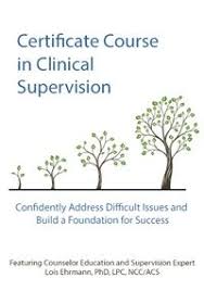 Certificate Course in Clinical Supervision Confidently Address Difficult Issues and Build a Foundation for Success – Lois Ehrmann