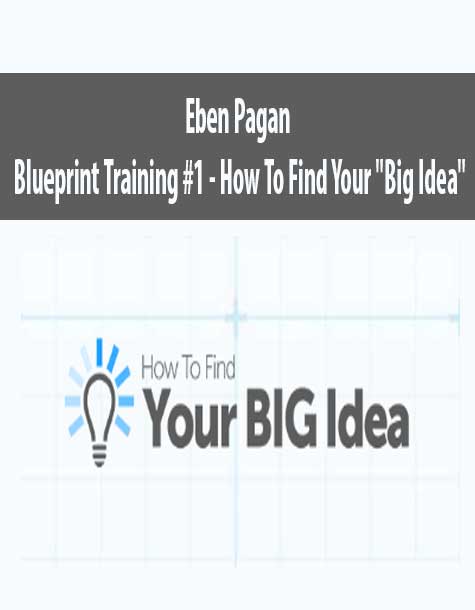 Eben Pagan – Blueprint Training #1 – How To Find Your “Big Idea”