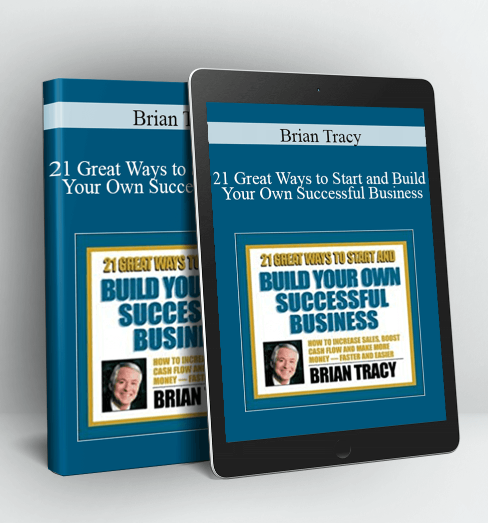 21 Great Ways to Start and Build Your Own Successful Business - Brian Tracy