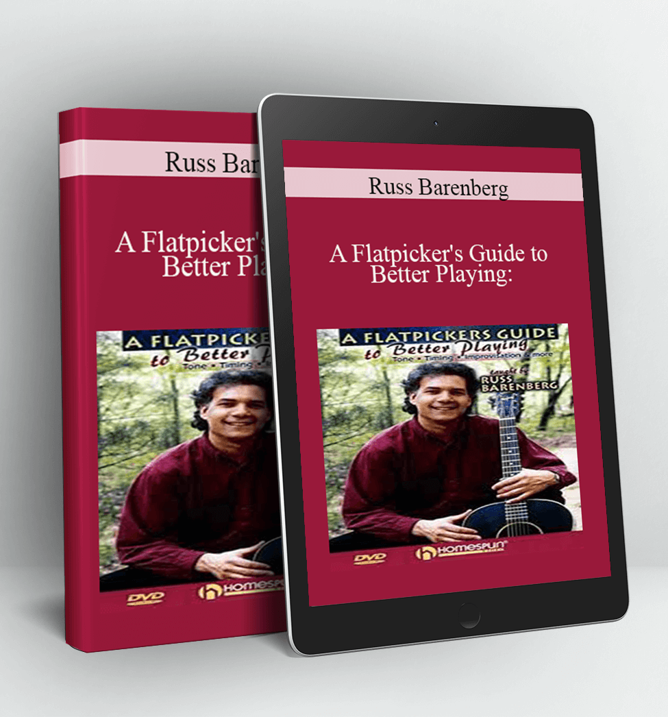 A Flatpicker's Guide to Better Playing: Tone Timing Improvisation & More - Russ Barenberg