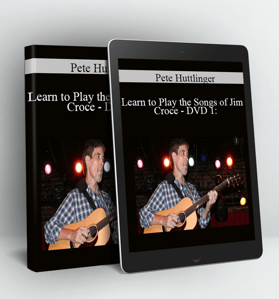 Learn to Play the Songs of Jim Croce - DVD 1: Guitar Accompaniment and Techniques - Pete Huttlinger