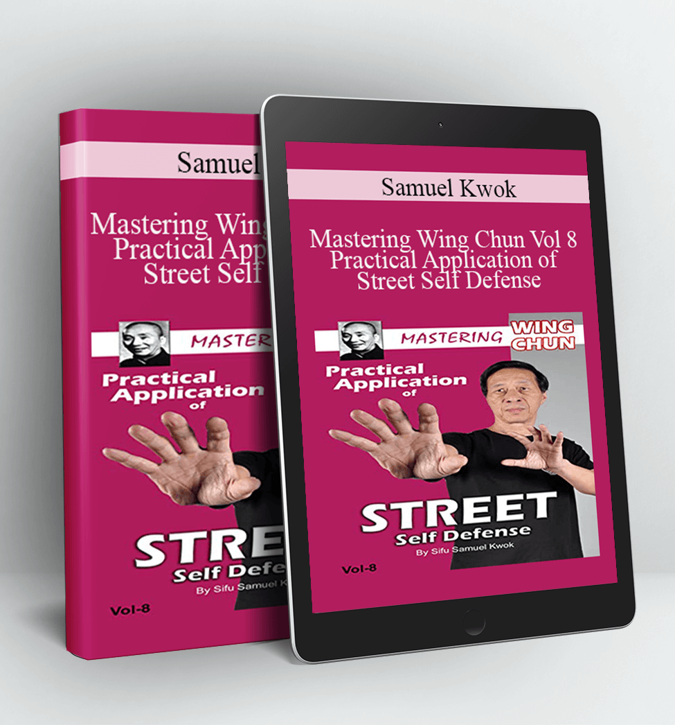 Masteringa Wing Chun Vol 8 - Practical Application of Street Self Defense - Samuel Kwok