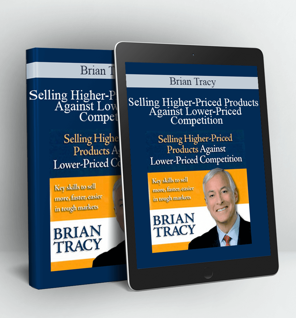 Selling Higher-Priced Products Against Lower-Priced Competition - Brian Tracy