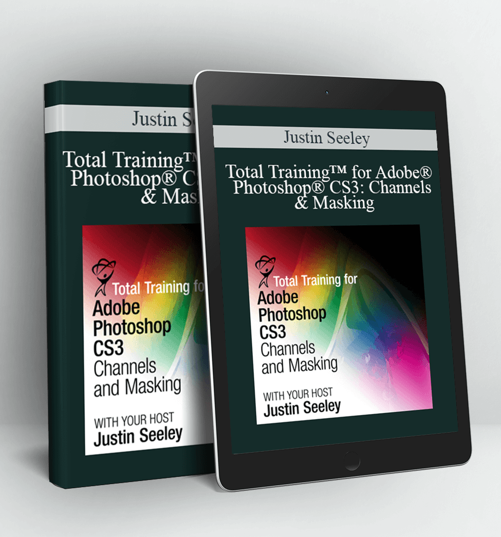 Total Training™ for Adobe® Photoshop® CS3: Channels & Masking - Justin Seeley