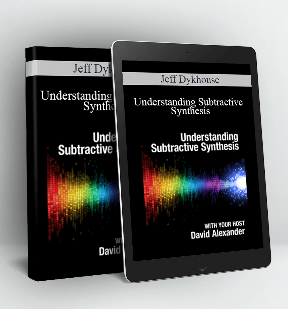 Understanding Subtractive Synthesis - Jeff Dykhouse