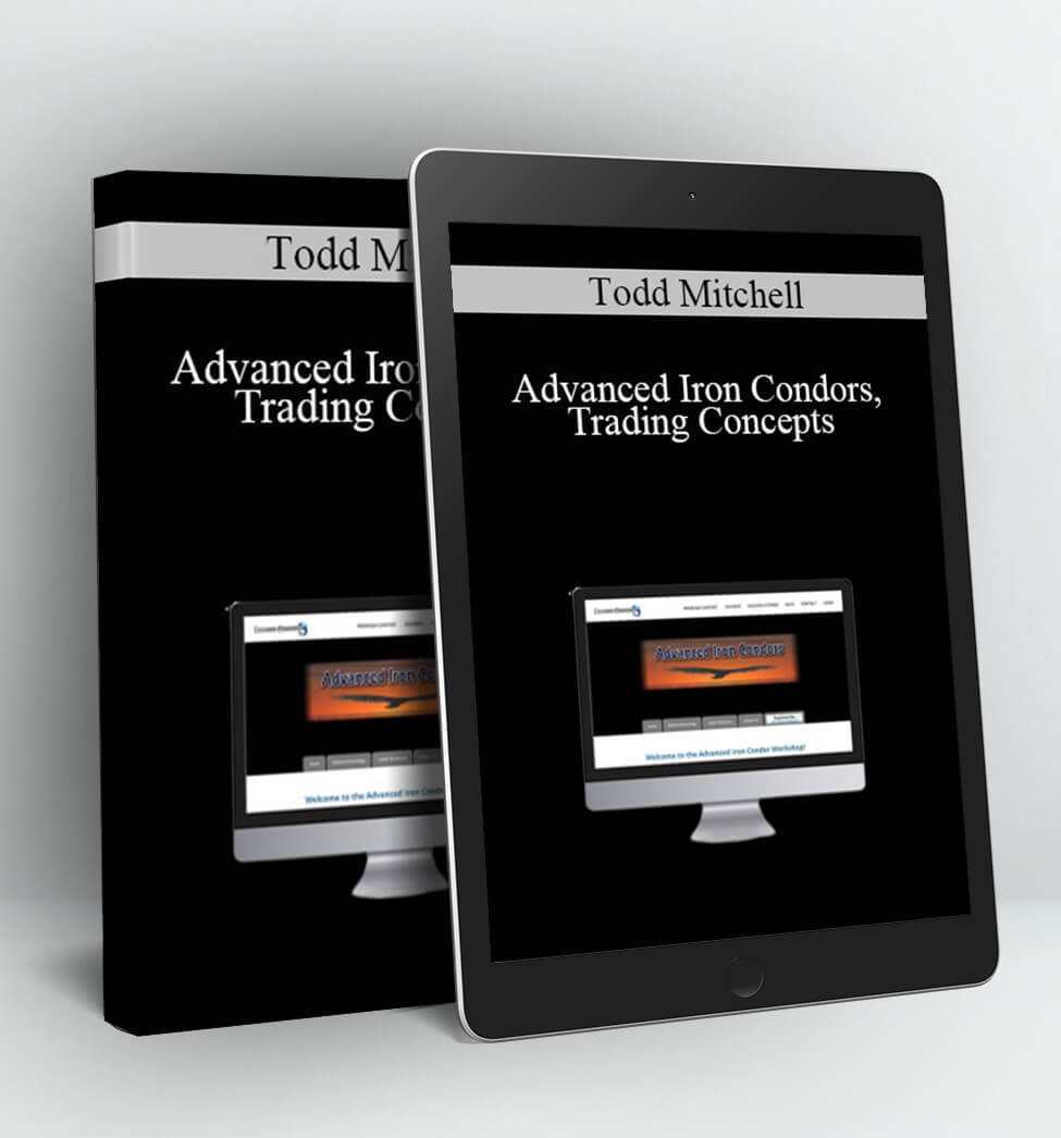 Advanced Iron Condors Trading Concepts - Todd Mitchell