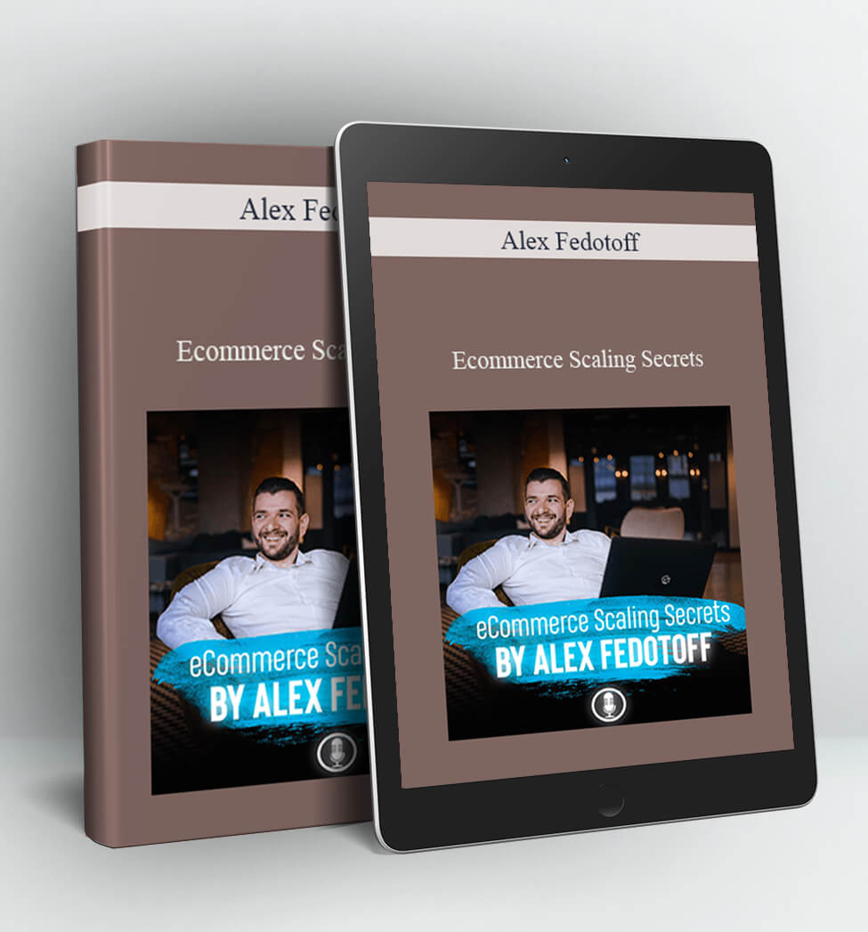 Ecommerce Scaling Secrets - Alex Fedotoff