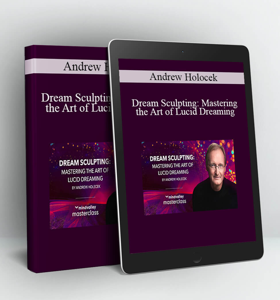 Dream Sculpting: Mastering the Art of Lucid Dreaming - Andrew Holocek