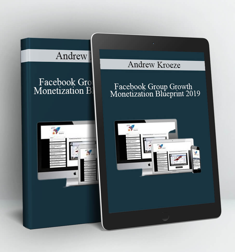 Facebook Group Growth and Monetization Blueprint 2019 - Andrew Kroeze