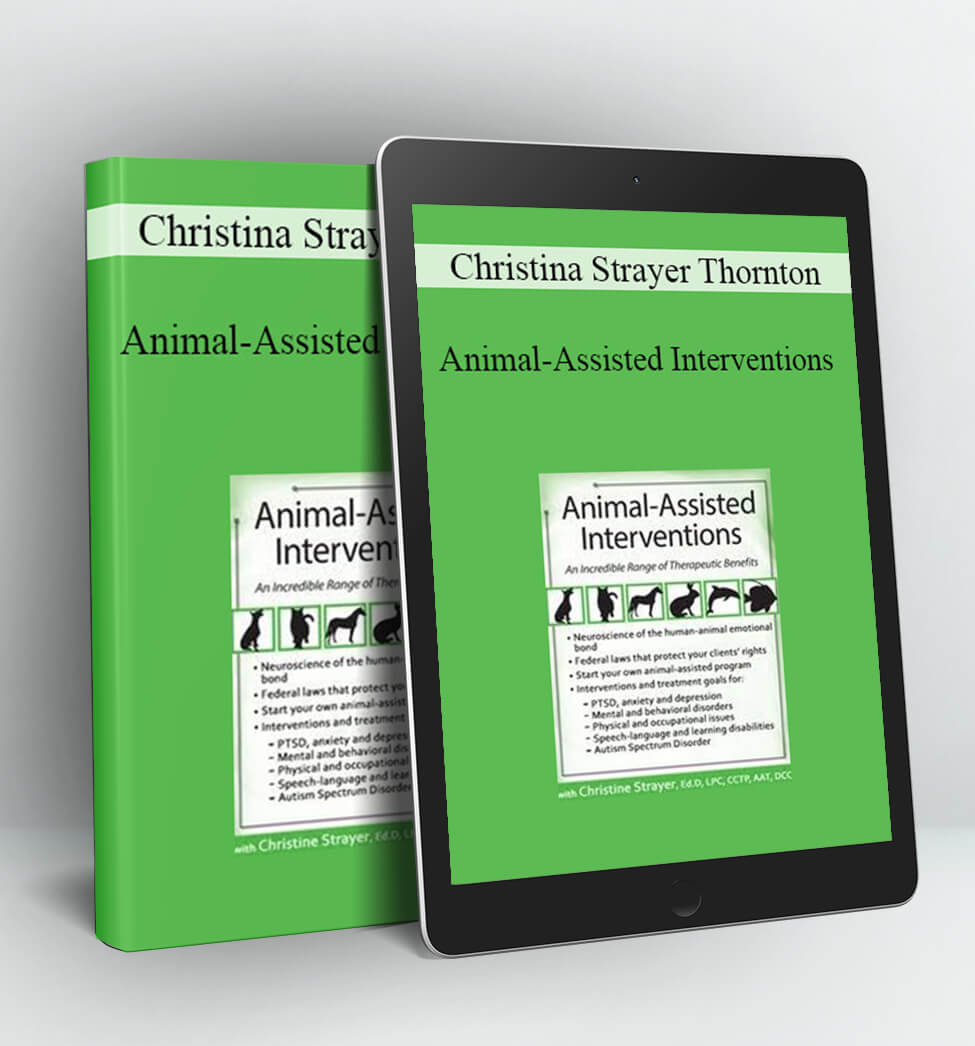 Animal-Assisted Interventions: Incorporating Animals in Therapeutic Goals & Treatment - Christina Strayer Thornton