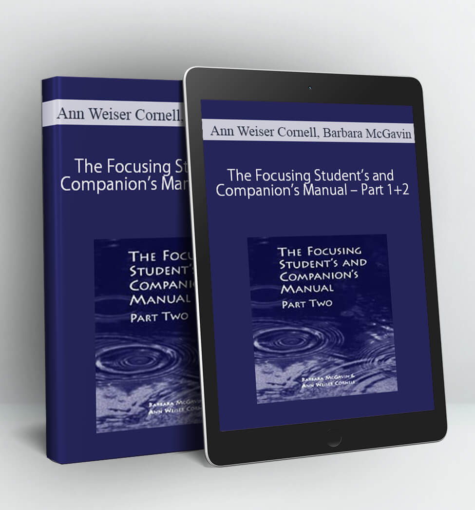 The Focusing Student’s and Companion’s Manual – Part 1+2 - Ann Weiser Cornell. Barbara McGavin