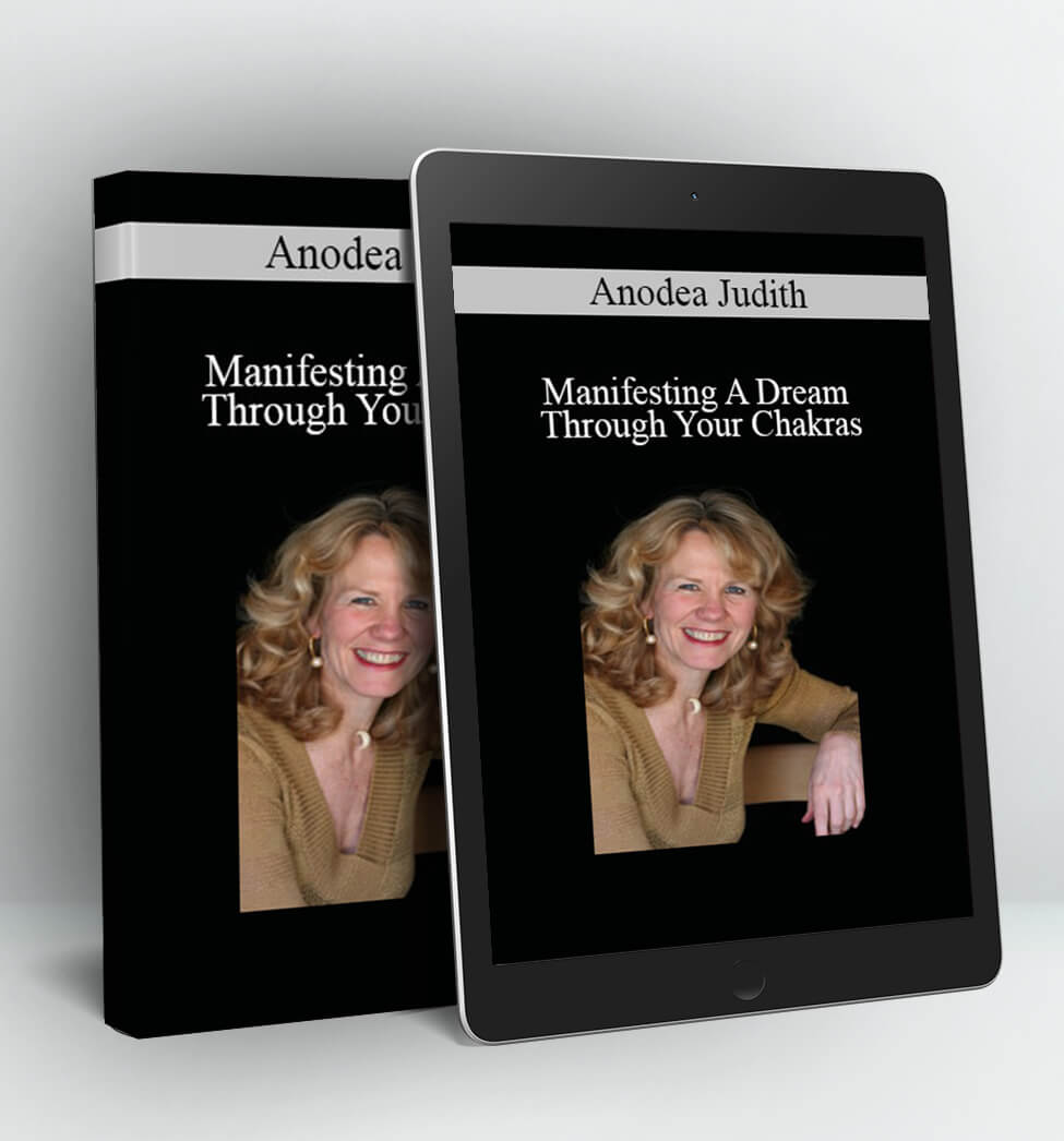 Manifesting A Dream Through Your Chakras - Anodea Judith