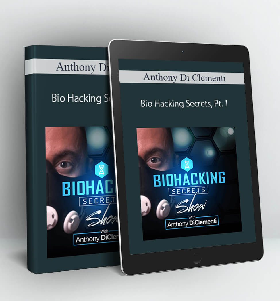 Bio Hacking Secrets Pt. - Anthony Di Clementi