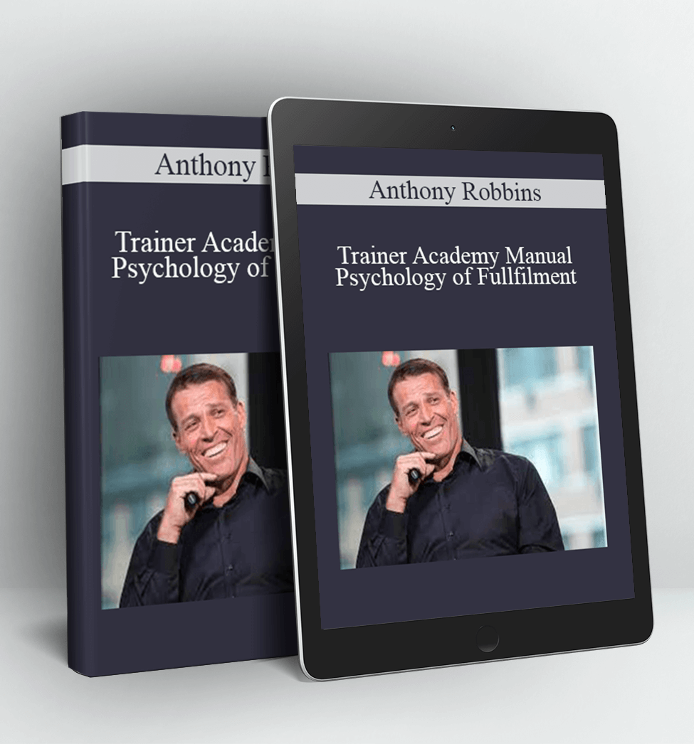 Trainer Academy Manual – Psychology of Fullfilment - Anthony Robbins