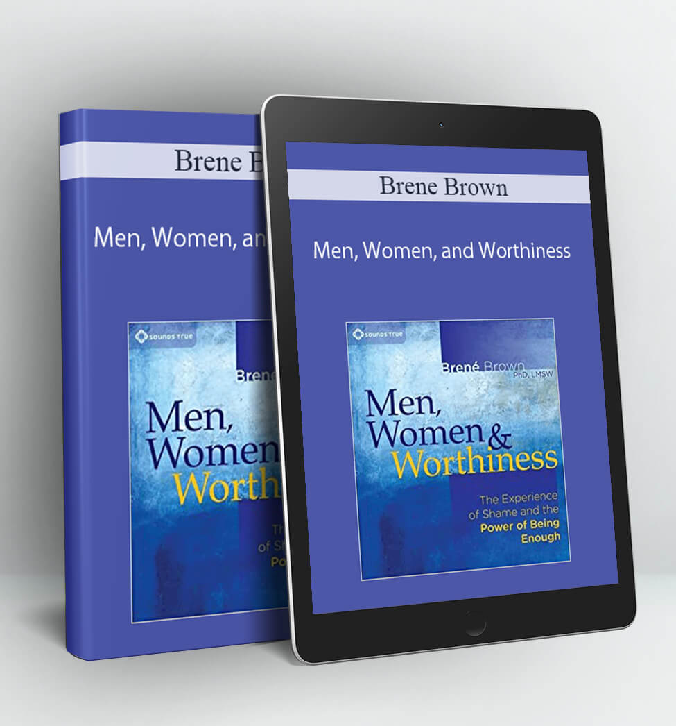 Men Women and Worthiness: The Experience of Shame and the Power of - Brene Brown